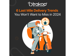 Trakop Presents: 6 Game-Changing Last Mile Delivery Trends for 2024